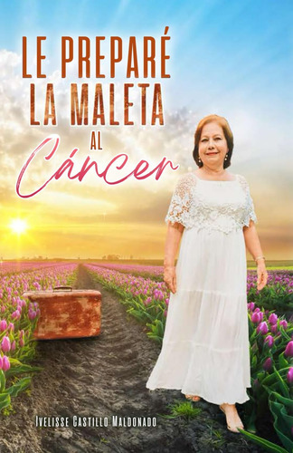 Libro: Le Preparé La Maleta Al Cáncer (spanish Edition)