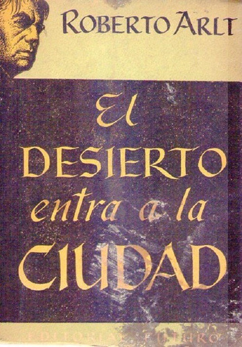 El Desierto Entra A La Ciudad * Arlt Roberto