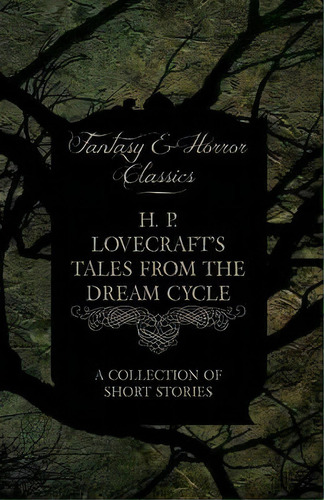 H. P. Lovecraft's Tales From The Dream Cycle - A Collection Of Short Stories (fantasy And Horror ..., De H.p. Lovecraft. Editorial Read Books, Tapa Blanda En Inglés