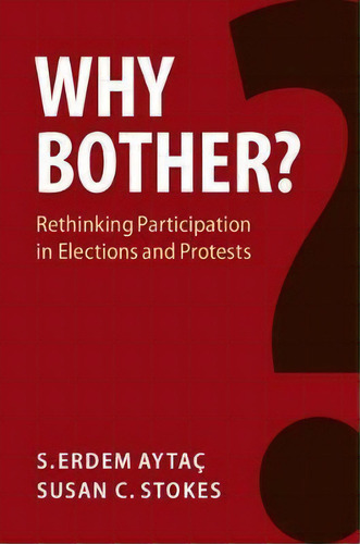 Why Bother? : Rethinking Participation In Elections And Protests, De S. Erdem Aytaç. Editorial Cambridge University Press, Tapa Blanda En Inglés