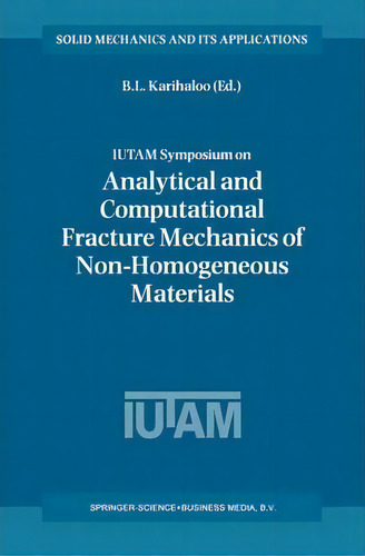 Iutam Symposium On Analytical And Computational Fracture Mechanics Of Non-homogeneous Materials :..., De B.l. Karihaloo. Editorial Springer, Tapa Blanda En Inglés