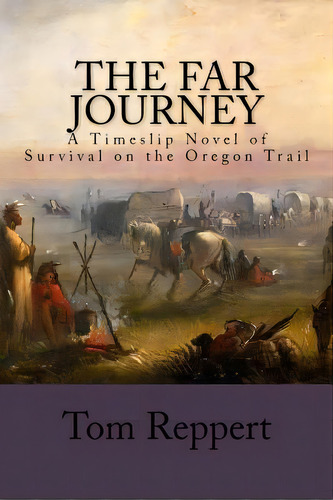 The Far Journey: A Timeslip Novel Of Survival On The Oregon Trail, De Reppert, Tom. Editorial Lightning Source Inc, Tapa Blanda En Inglés