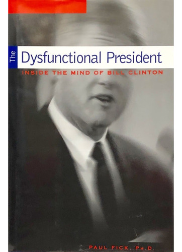 The Dysfunctional President: Inside The Mind Of Bill Clinton