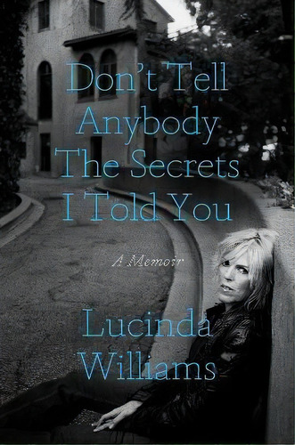 Don't Tell Anybody The Secrets I Told You, De Lucinda Williams. Editorial Gardners En Inglés