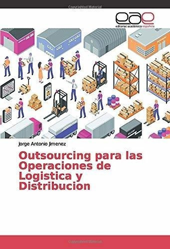 Outsourcing Para Las Operaciones De Logistica Y..., De Jimenez, Jorge Anto. Editorial Academica Española En Español