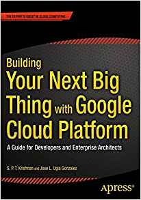 Building Your Next Big Thing With Google Cloud Platform A Gu