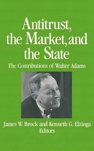 Antitrust, The Market And The State: Contributions Of Walter Adams, De James W. Brock. Editorial Taylor Francis Inc, Tapa Dura En Inglés
