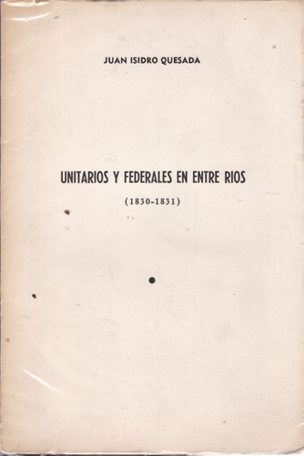 Unitarios Y Federales En Entre Ríos - Juan Isidro Quesada