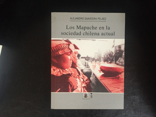 Los Mapuche En La Sociedad Chilena Actual Alejandro Saavedra