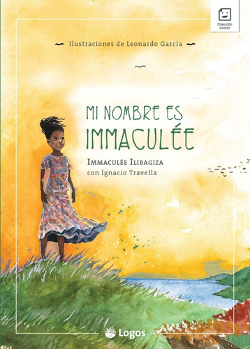 Mi nombre es Immaculée, de Immaculée Ilibagiza con Ignacio Travella. Editorial Logos en español