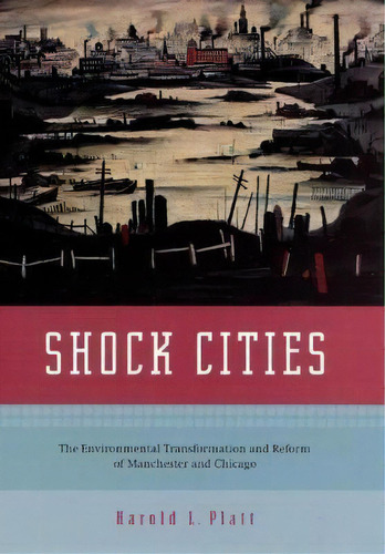 Shock Cities : The Environmental Transformation And Reform, De Harold L. Platt. Editorial The University Of Chicago Press En Inglés