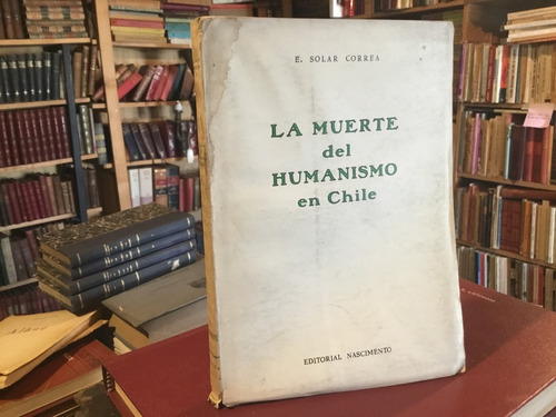 Enrique Solar Correa La Muerte Del Humanismo En Chile 1934