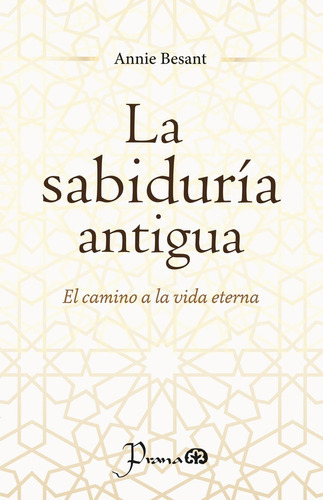 La Sabiduría Antigua: El Camino A La Vida Eterna, De Annie Besant. Editorial Prana, Tapa Blanda En Español, 2023
