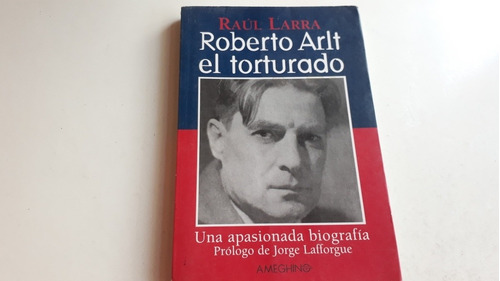 Roberto Arlt El Torturado. Raúl Larra. (ameghino) Muy Buen E