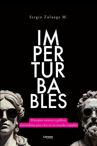 Imperturbables. Principios Simples Y Gráficos Minimalistas Para Vivir En Un Mundo Complejo., De Sergio Zuloaga M.. Editorial Letrame, Tapa Blanda En Español, 2024