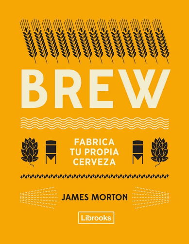 Brew Fabrica Tu Propia Cerveza - Morton,james
