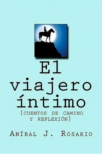 El Viajero Ntimo, De Anibal J Rosario. Editorial Createspace Independent Publishing Platform, Tapa Blanda En Español