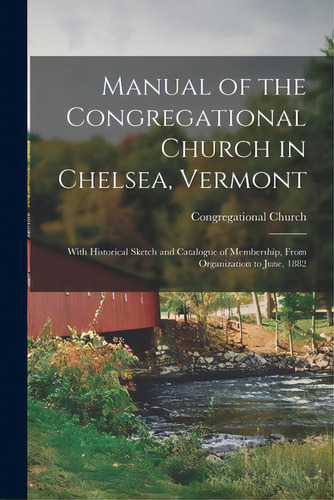 Manual Of The Congregational Church In Chelsea, Vermont: With Historical Sketch And Catalogue Of ..., De Gregational Church (chelsea, Vt ).. Editorial Legare Street Pr, Tapa Blanda En Inglés