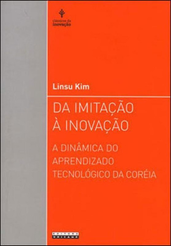 Da Imitação À Inovação: A Dinâmica Do Aprendizado Tecnológico Da Coréia, De Kim, Linsu. Editora Unicamp, Capa Mole Em Português