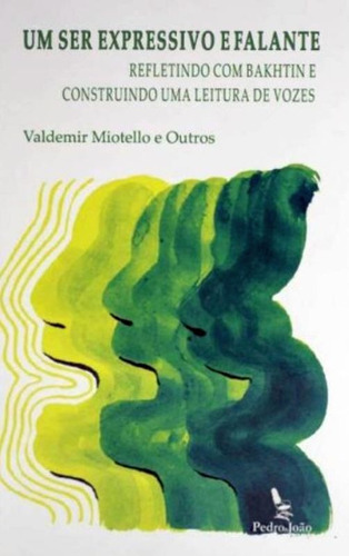 Um Ser Expressivo E Falante: Refletindo Com Bakhtin E Construindo Uma Leitura De Vozes, De Miotello, Valdemir. Editora Pedro E Joao Editores, Capa Mole Em Português