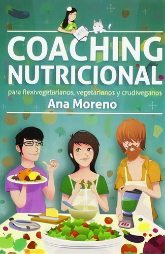Coaching Nutricional Para Flexivegetarianos, Vegetarianos Y Crudiveganos, De Moreno, Ana. Editorial Mundo Vegetariano En Español, 2013