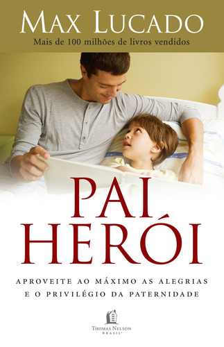Pai herói: Aproveite ao máximo as alegrias e o privilégio da paternidade, de Lucado, Max. Editorial Thomas Nelson Brasil, capa mole em português, 2014