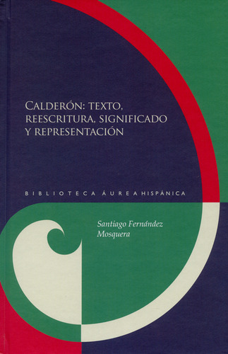 Calderón: Texto, Reescritura, Significado Y Representación