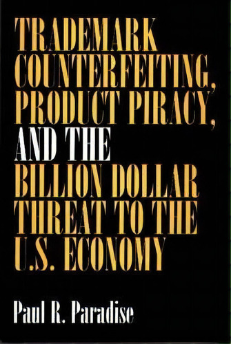 Trademark Counterfeiting, Product Piracy, And The Billion Dollar Threat To The U.s. Economy, De Paul R. Paradise. Editorial Abc-clio, Tapa Dura En Inglés, 2000