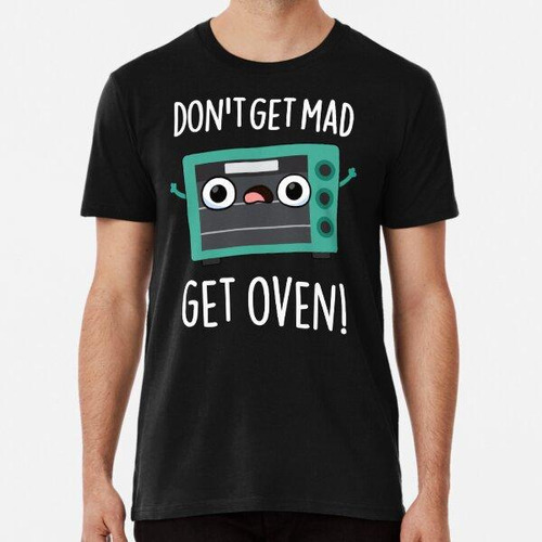 Remera Don't Get Mad Get Oven Funny Phrase Puns (bg Oscuro) 