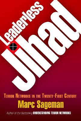 Leaderless Jihad : Terror Networks In The Twenty-first Ce...