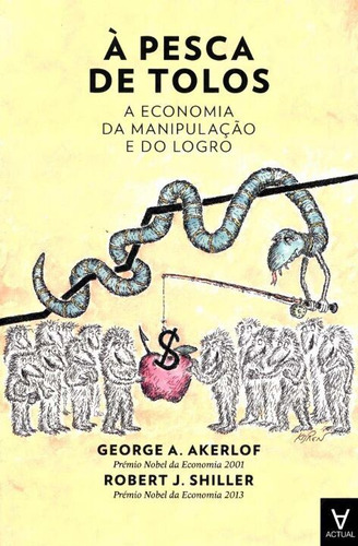 Livro À Pesca De Tolos: A Economia Da Manipulação E Do Logro, De George A. Akerlof (), Robert J. Shiller (). Editora Actual, Capa Mole, Edição 1 Em Português, 2016