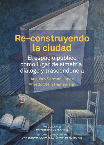 Re-construyendo la ciudad, de Serrano López, Augusto. Editorial Publicaciones de la Universidad de Alicante, tapa blanda en español