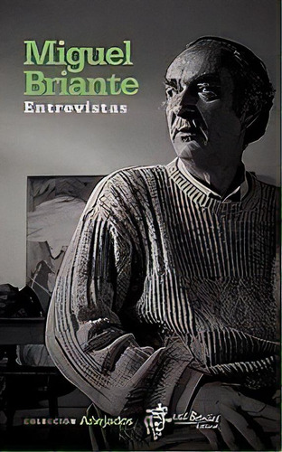 Entrevistas: A Miguel Briante, De Miguel Briante. Editorial Mil Botellas, Edición 1 En Español, 2019