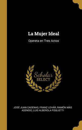 Libro La Mujer Ideal : Opereta En Tres Actos - Jose Juan ...