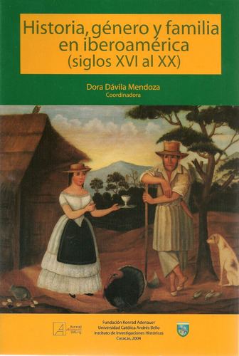 Historia Género Y Familia En Iberoamérica Siglos Xvi Al Xx