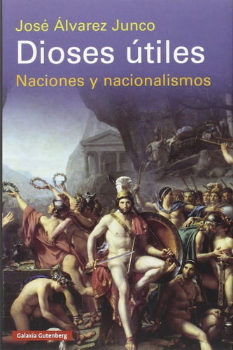 Dioses Útiles. Naciones Y Nacionalismos. José Álvarez Junco