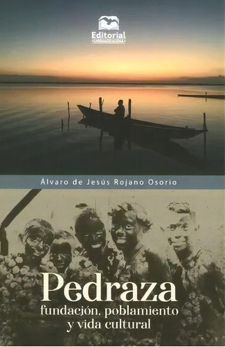 Pedraza: Fundación, Poblamiento Y Vida Cultural, De Álvaro De Jesús Rojano Osorio. Serie 9587464184, Vol. 1. Editorial U. Del Magdalena, Tapa Blanda, Edición 2021 En Español, 2021