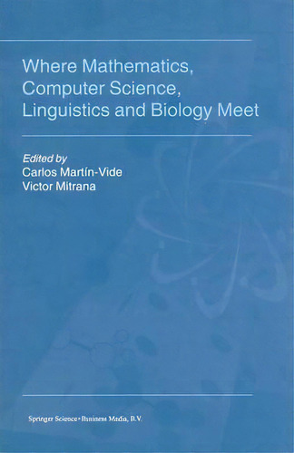 Where Mathematics, Computer Science, Linguistics And Biology Meet : Essays In Honour Of Gheorghe ..., De Carlos Martín-vide. Editorial Springer, Tapa Blanda En Inglés