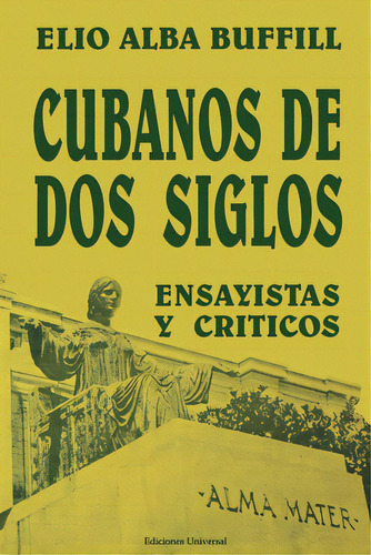 Cubanos De Dos Siglos: Xix Y Xx. Ensayistas Y Crãâticos, De Alba Buffill, Elio. Editorial Ediciones Universal, Tapa Blanda En Inglés