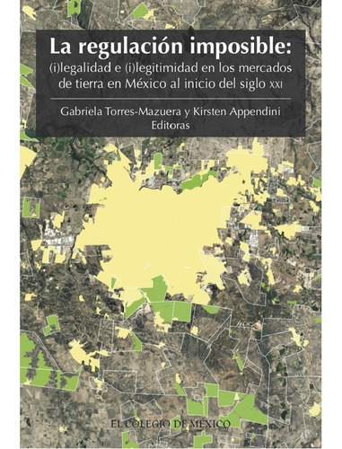 La Regulación Imposible:, De Torres-mazuera , Gabriela.appendini , Kirsten.. Editorial Colegio De México En Español