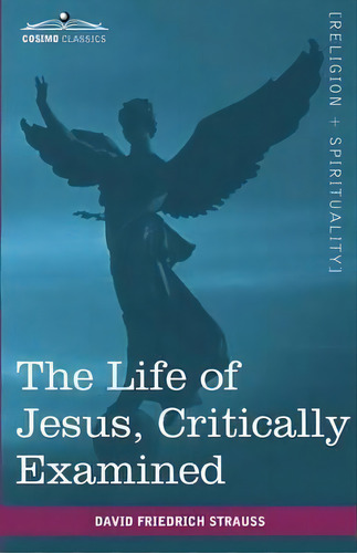 The Life Of Jesus, Critically Examined, De David Friedrich Strauss. Editorial Cosimo Classics, Tapa Blanda En Inglés