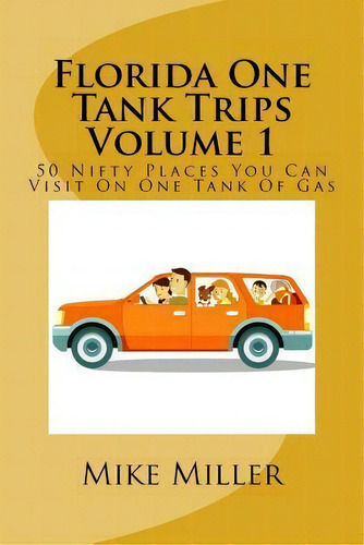 Florida One Tank Trips Volume 1 : 50 Nifty Places You Can V, De Mike Miller. Editorial Createspace Independent Publishing Platform En Inglés