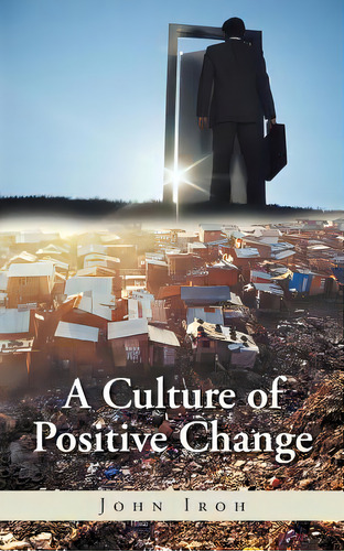 A Culture Of Positive Change, De Iroh, John. Editorial Authorhouse, Tapa Blanda En Inglés