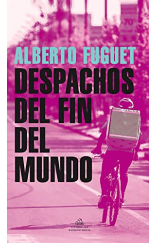 Despachos Del Fin Del Mundo, Alberto Fuguet