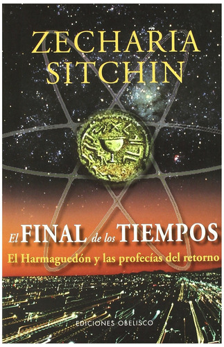 El final de los tiempos: El Harmaguedón y las profecías del retorno, de Sitchin, Zecharia. Editorial Ediciones Obelisco, tapa blanda en español, 2007