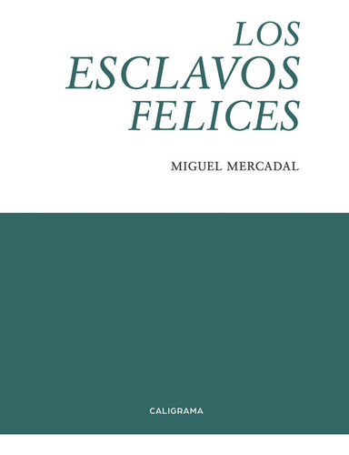 Los Esclavos Felices, De Mercadal , Miguel.., Vol. 1.0. Editorial Caligrama, Tapa Blanda, Edición 1.0 En Español, 2019