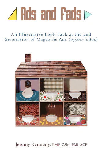 Ads And Fads: An Illustrative Look Back At The 2nd Generation Of Magazine Ads (1950s-1980s), De Pmi-acp, Jeremy Kennedy Pmp Csm., Vol. 1. Editorial Blurb Inc, Tapa Dura En Inglés