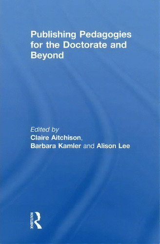 Publishing Pedagogies For The Doctorate And Beyond, De Claire Aitchison. Editorial Taylor Francis Ltd, Tapa Dura En Inglés