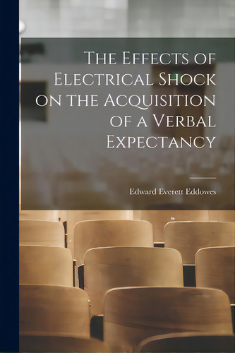 The Effects Of Electrical Shock On The Acquisition Of A Verbal Expectancy, De Eddowes, Edward Everett 1930-. Editorial Hassell Street Pr, Tapa Blanda En Inglés