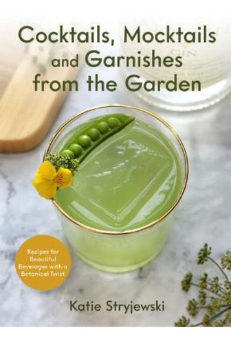 Cocktails, Mocktails, And Garnishes From The Garden : Rec...